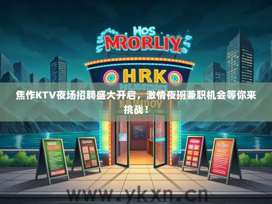 焦作KTV夜场招聘盛大开启，激情夜班兼职机会等你来挑战！